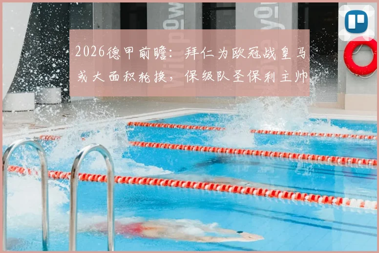 2026德甲前瞻：拜仁为欧冠战皇马或大面积轮换，保级队圣保利主帅预计将摆出铁桶阵