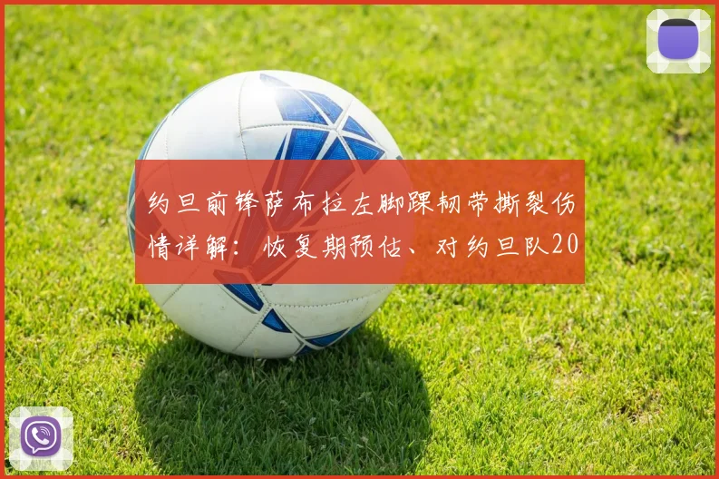约旦前锋萨布拉左脚踝韧带撕裂伤情详解:恢复期预估、对约旦队2026世界杯阵容影响及潜在替代者分析