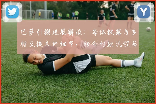 巴萨引援进展解读:每体披露与多特交换文件细节,转会付款流程或将今日完成