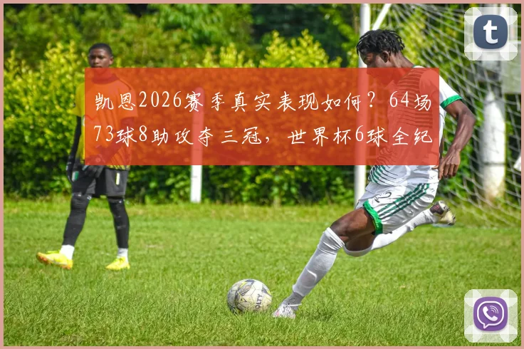 凯恩2026赛季真实表现如何？64场73球8助攻夺三冠，世界杯6球全纪录解读